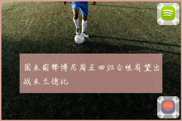 国米前锋博尼周五回归合练有望出战米兰德比