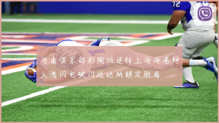 河南俱乐部彩陶坊逆转上海海港钟义浩闪电破门迈达纳锁定胜局