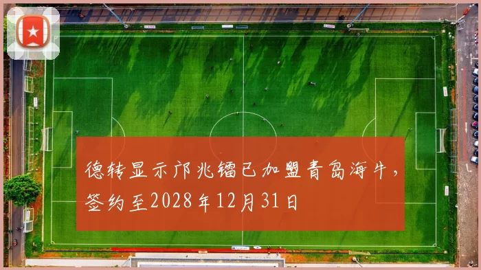 德转显示邝兆镭已加盟青岛海牛，签约至2028年12月31日