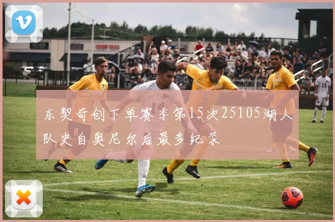东契奇创下单赛季第15次25105湖人队史自奥尼尔后最多纪录